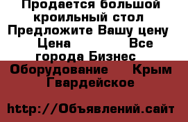 Продается большой кроильный стол. Предложите Вашу цену! › Цена ­ 15 000 - Все города Бизнес » Оборудование   . Крым,Гвардейское